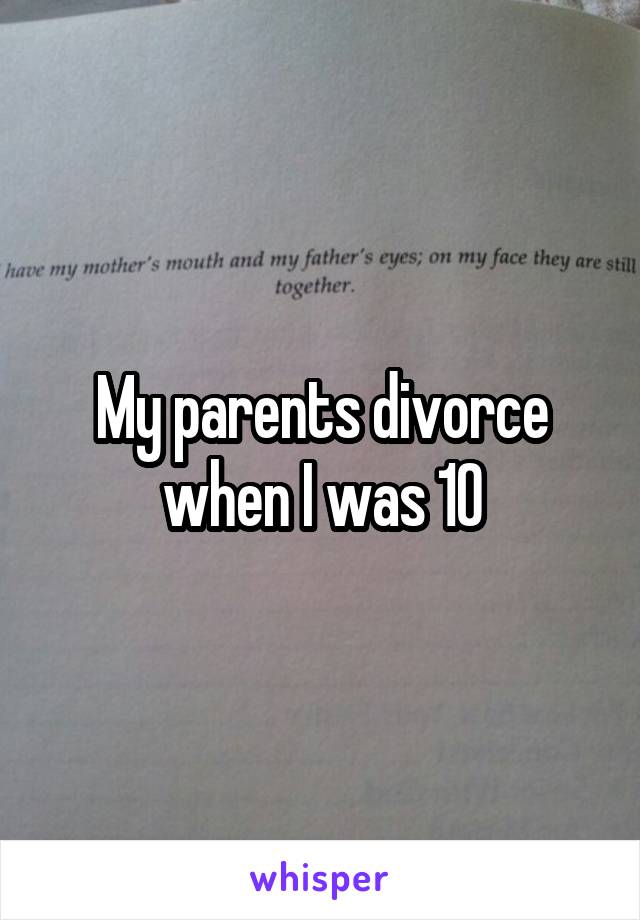 My parents divorce when I was 10