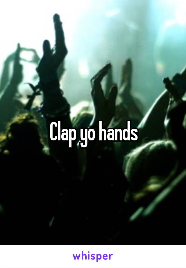 Clap yo hands