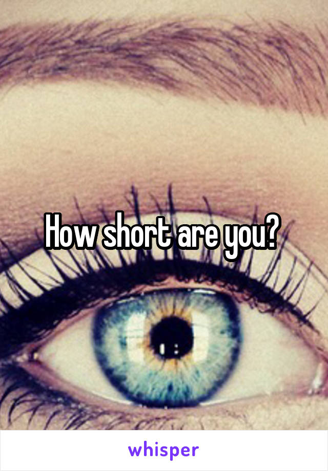 How short are you? 