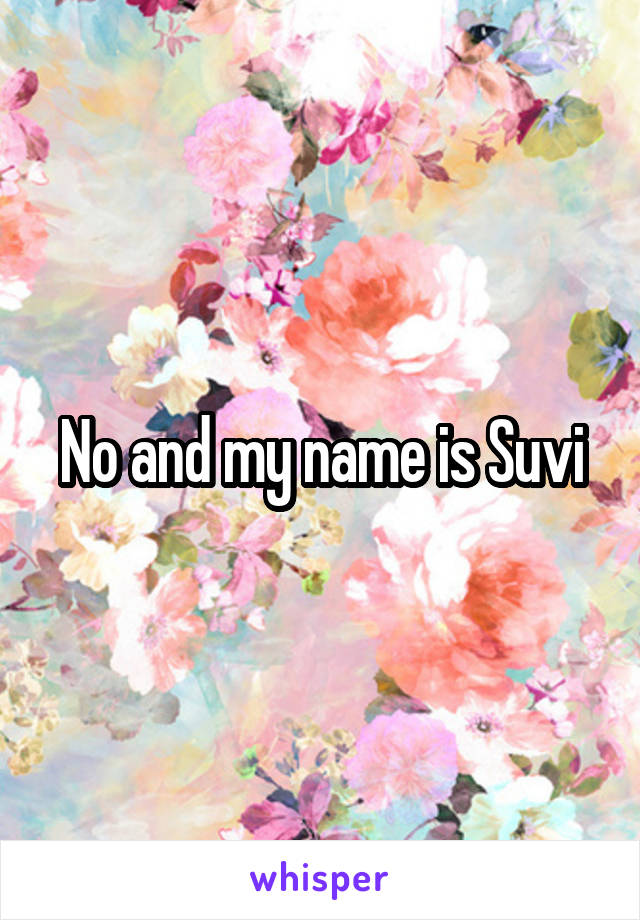No and my name is Suvi
