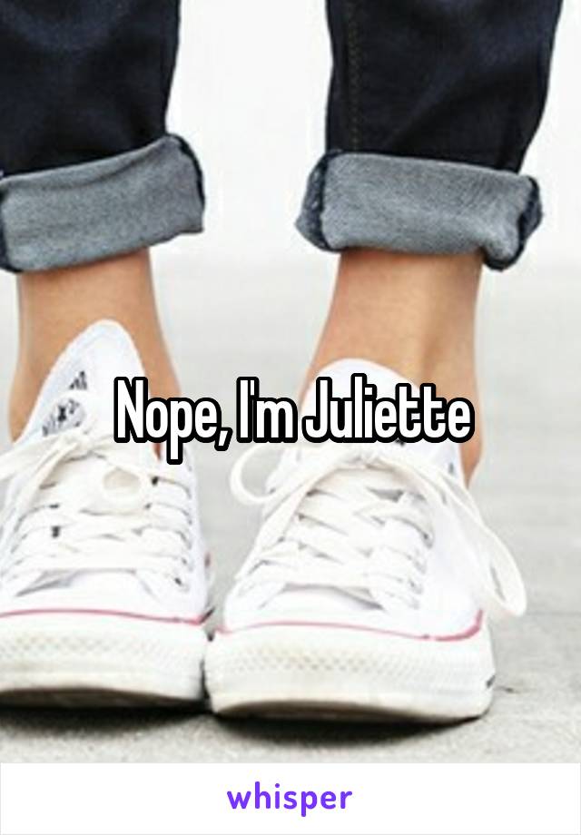 Nope, I'm Juliette
