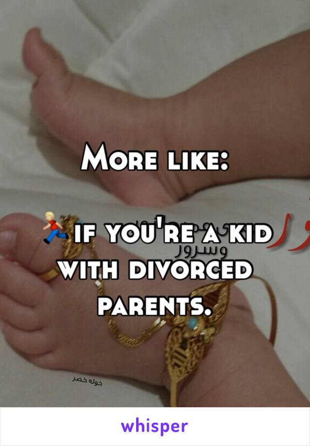 More like:

🏃🏼if you're a kid with divorced parents. 