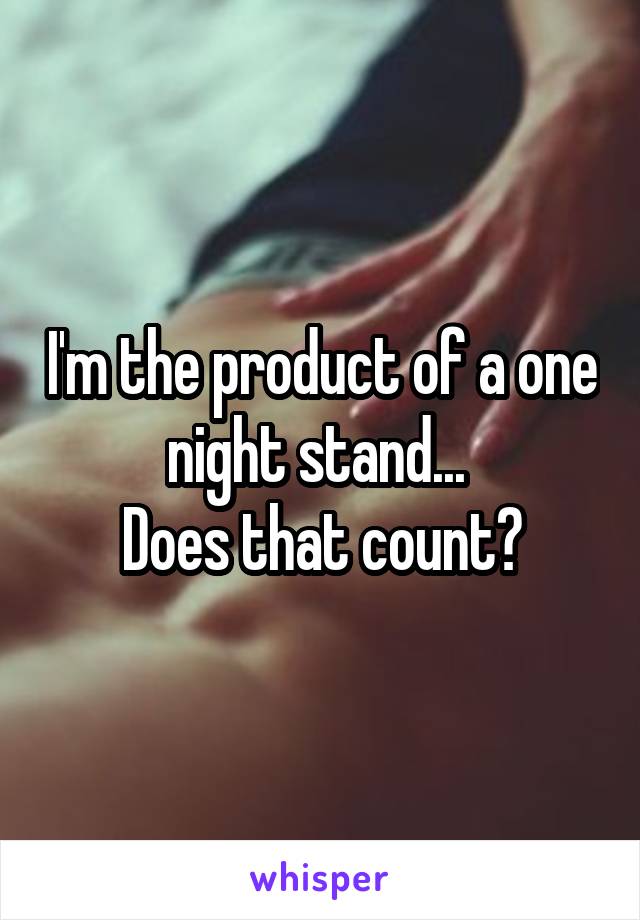 I'm the product of a one night stand... 
Does that count?