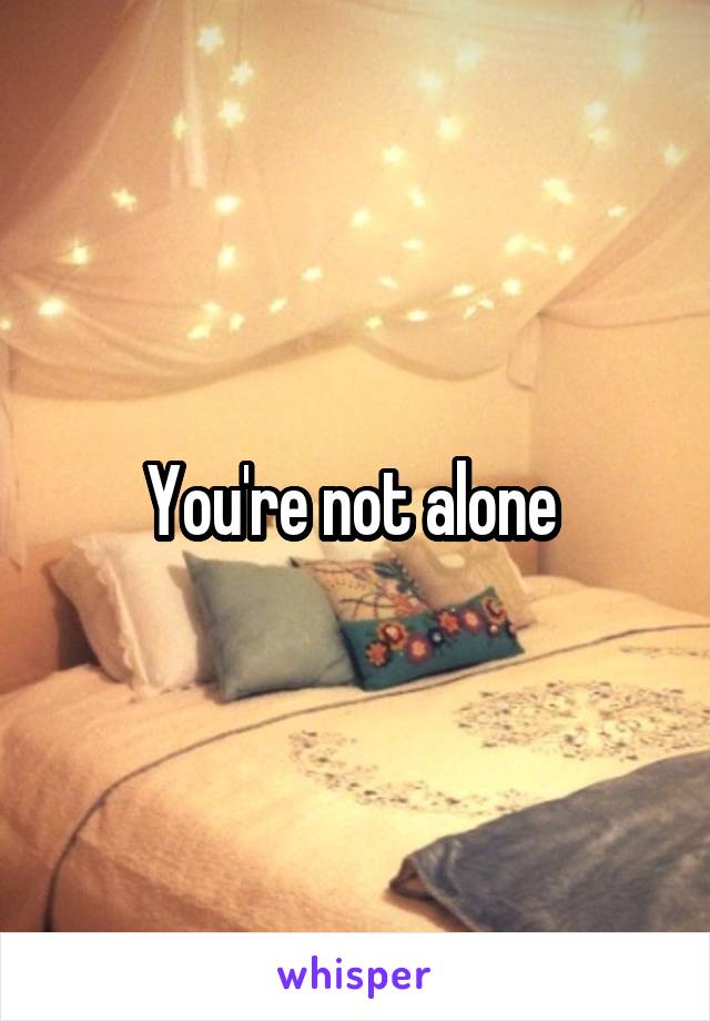 You're not alone 