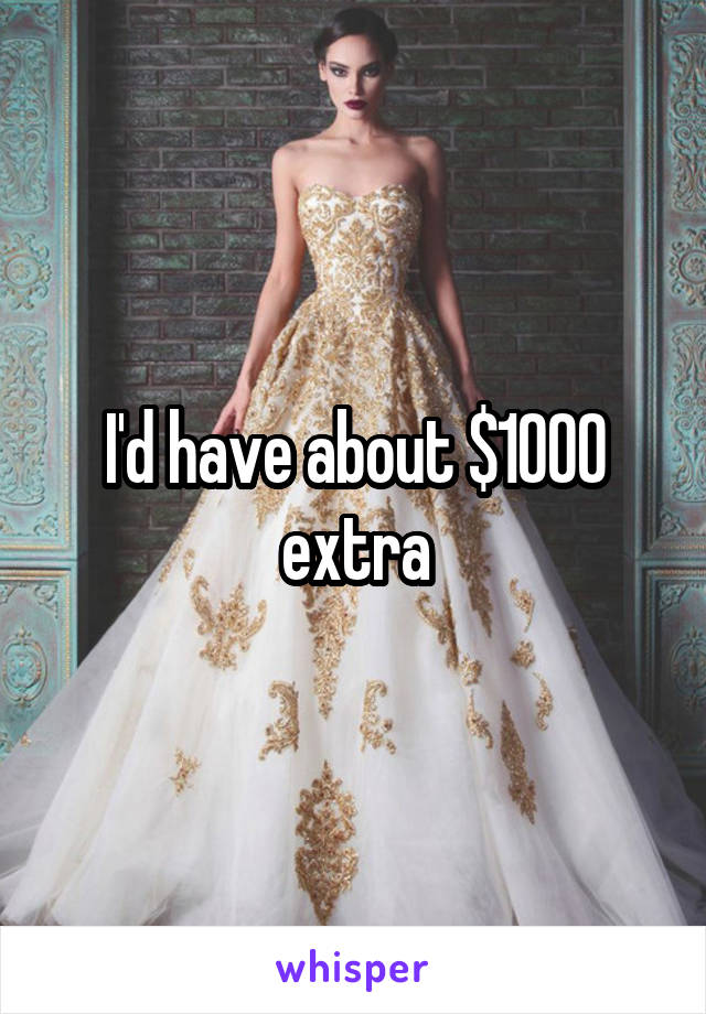 I'd have about $1000 extra