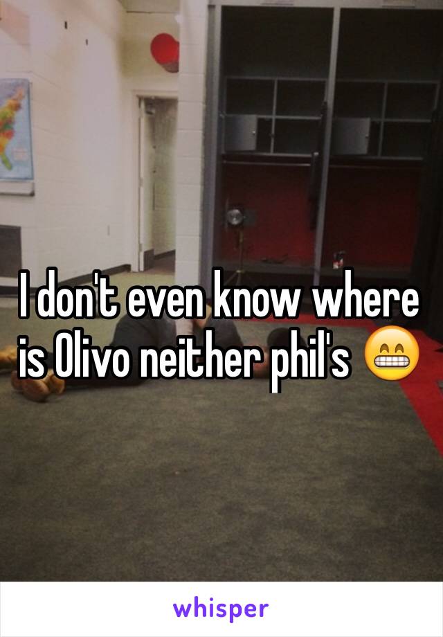 I don't even know where is Olivo neither phil's 😁