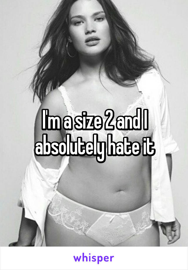 I'm a size 2 and I absolutely hate it