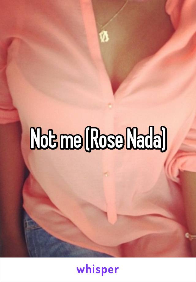 Not me (Rose Nada)