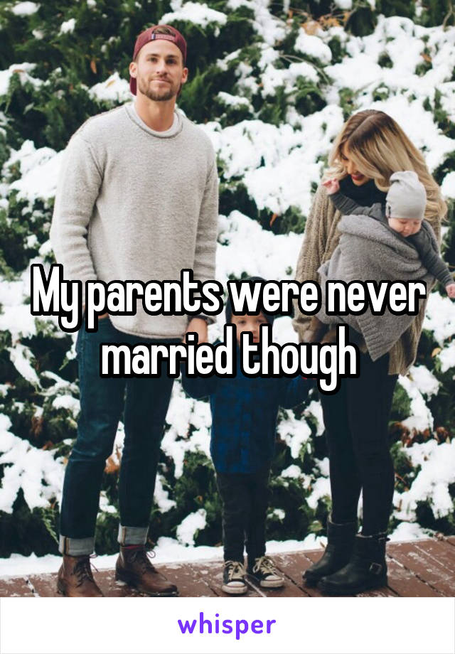 My parents were never married though