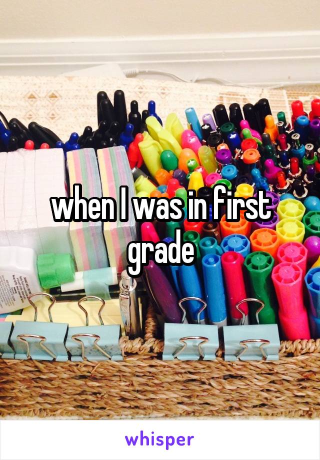 when I was in first grade