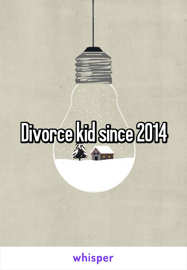 Divorce kid since 2014