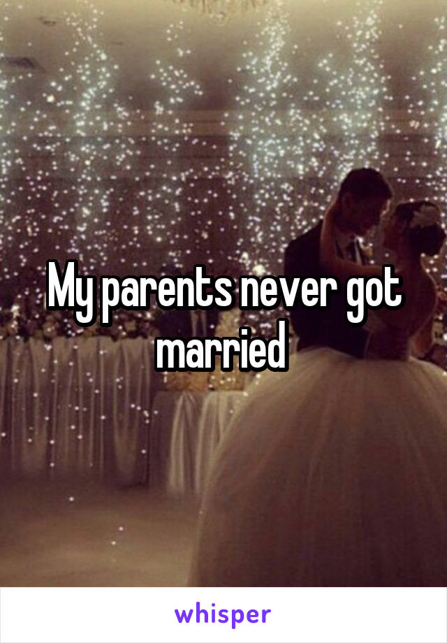 My parents never got married 