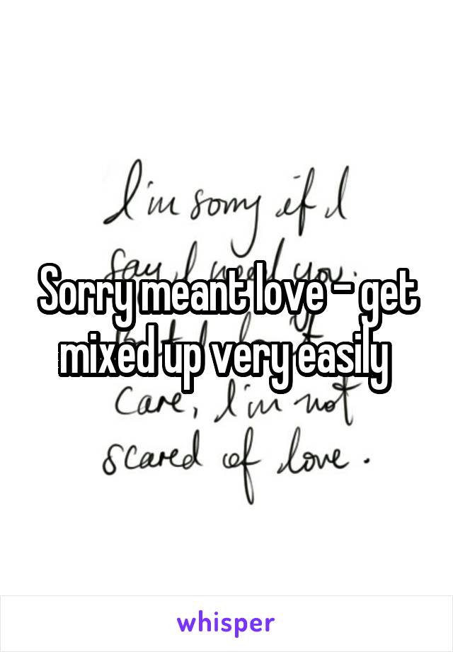 Sorry meant love - get mixed up very easily 