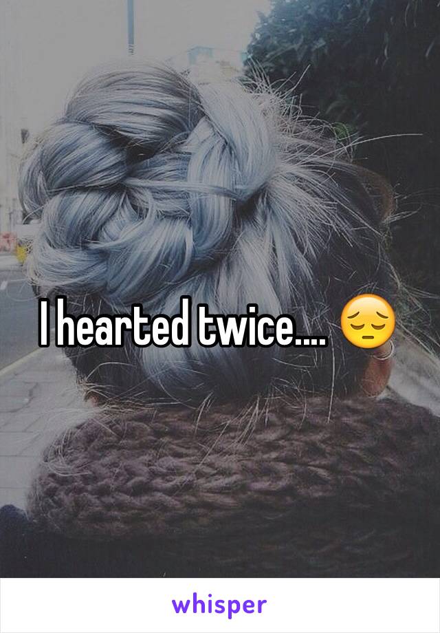 I hearted twice.... 😔
