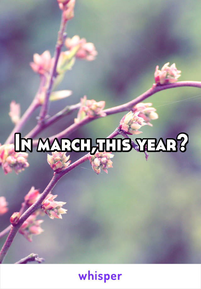 In march,this year😊