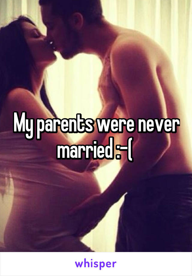 My parents were never married :-( 