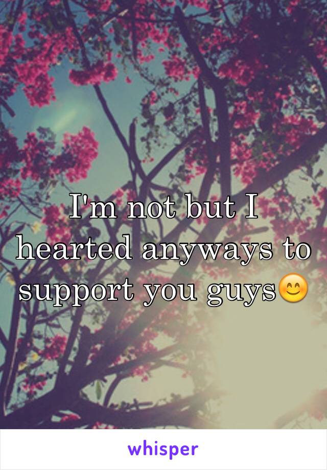 I'm not but I hearted anyways to support you guys😊