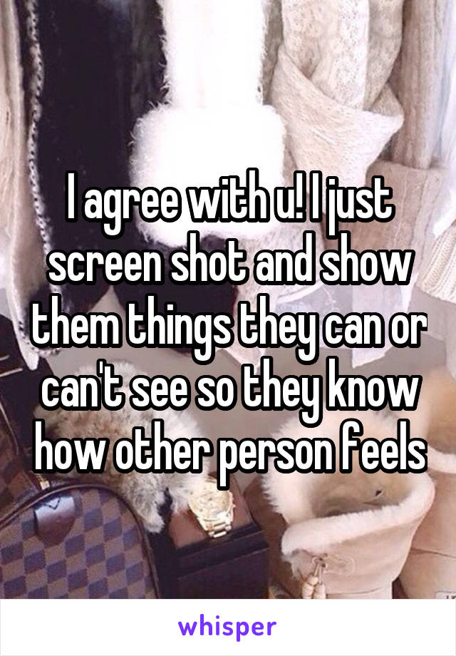 I agree with u! I just screen shot and show them things they can or can't see so they know how other person feels