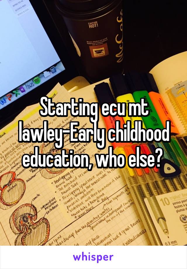 Starting ecu mt lawley-Early childhood education, who else? 