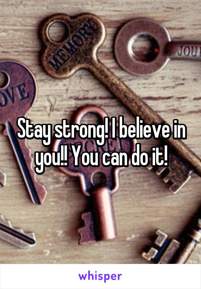 Stay strong! I believe in you!! You can do it!