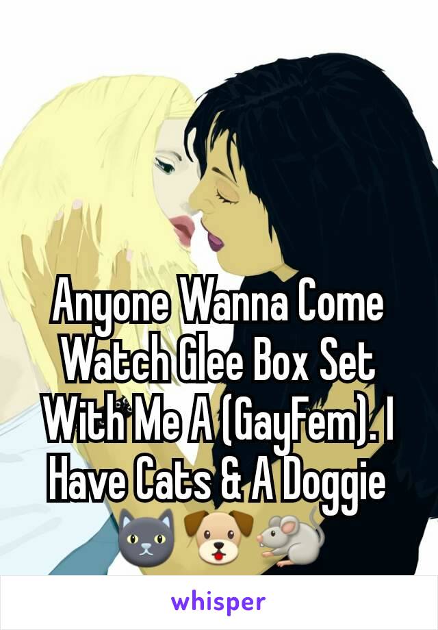 Anyone Wanna Come Watch Glee Box Set With Me A (GayFem). I Have Cats & A Doggie 🐱🐶🐀