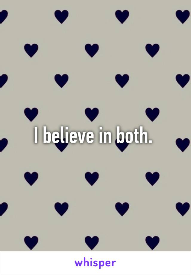 I believe in both. 