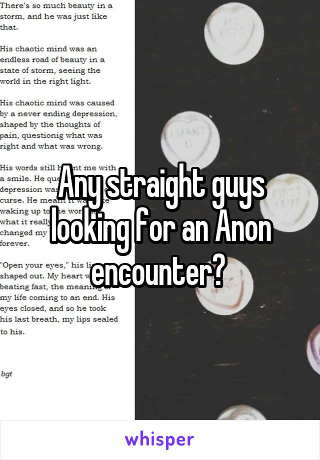 Any straight guys looking for an Anon encounter? 