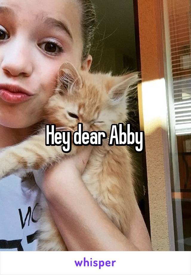Hey dear Abby 