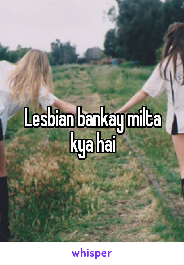 Lesbian bankay milta kya hai