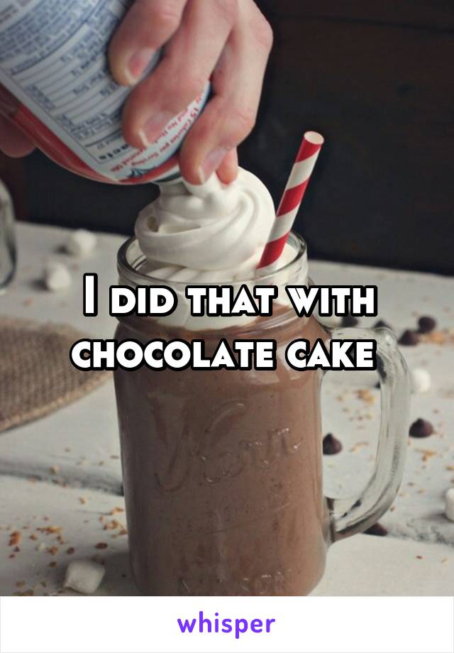 I did that with chocolate cake 