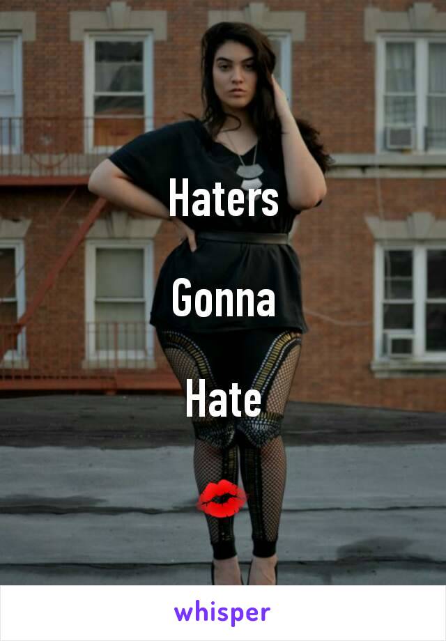 Haters

Gonna

Hate

💋