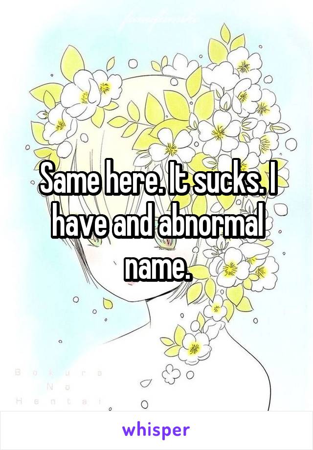 Same here. It sucks. I have and abnormal name.