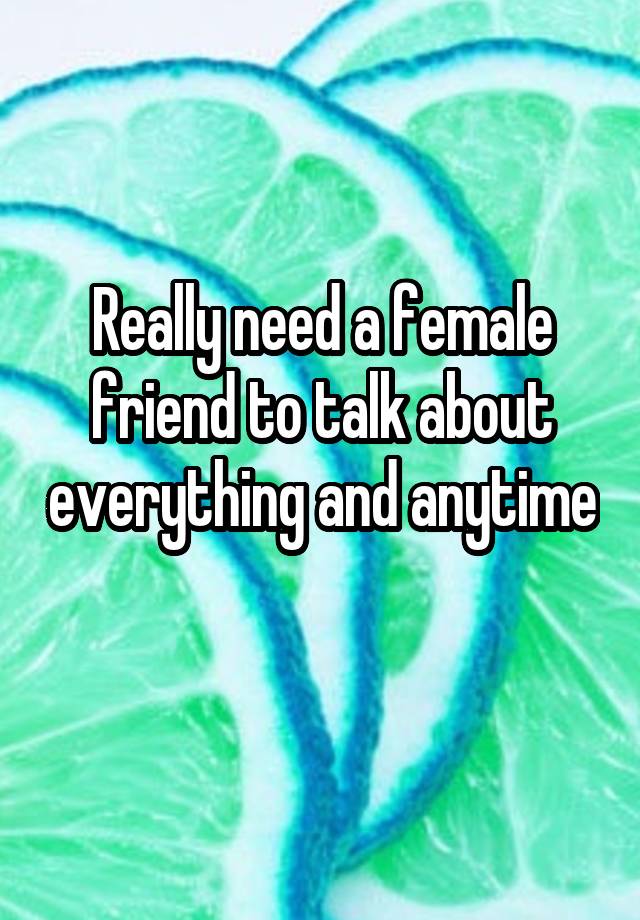 really-need-a-female-friend-to-talk-about-everything-and-anytime