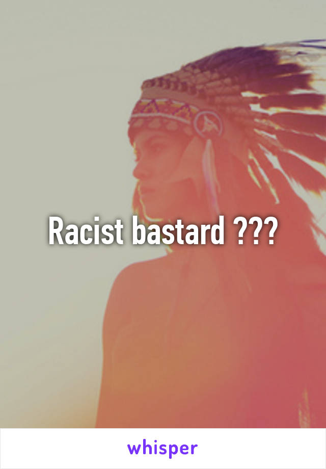 Racist bastard 😂😂😂