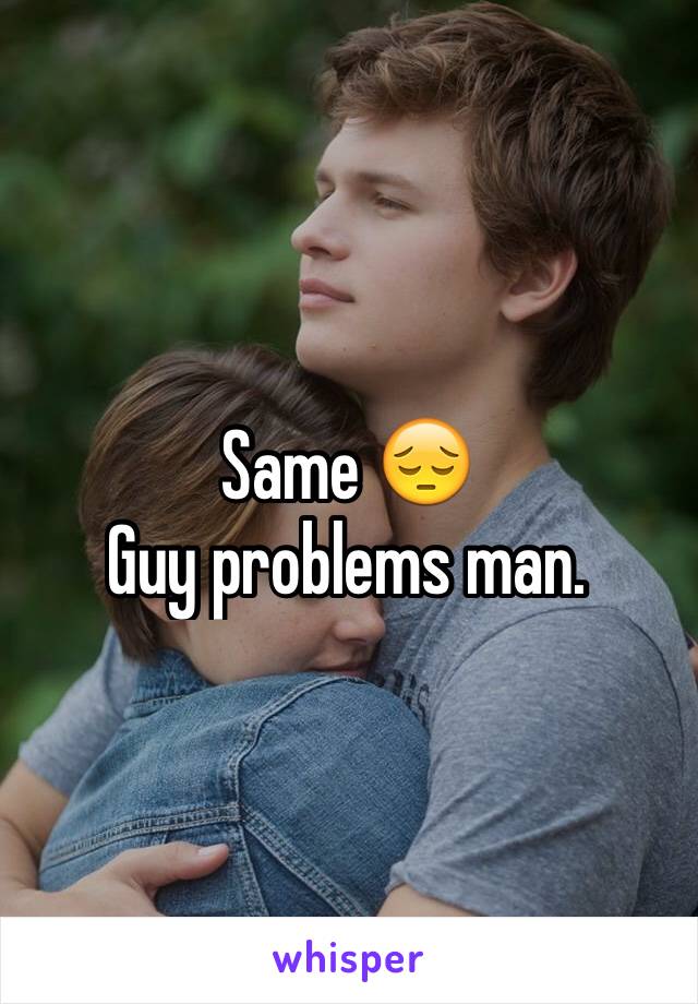 Same 😔
Guy problems man.