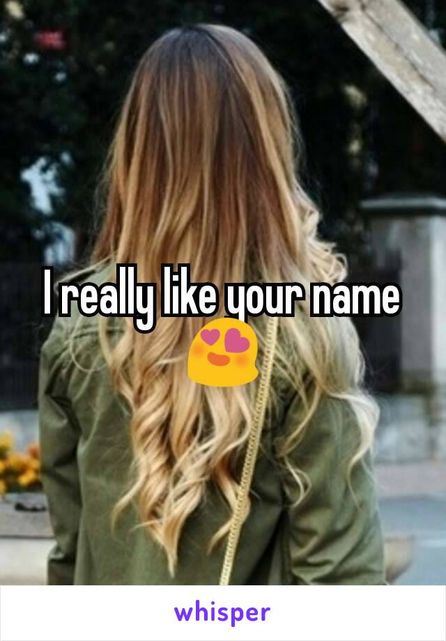 I really like your name 😍