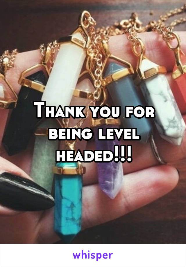 Thank you for being level headed!!!