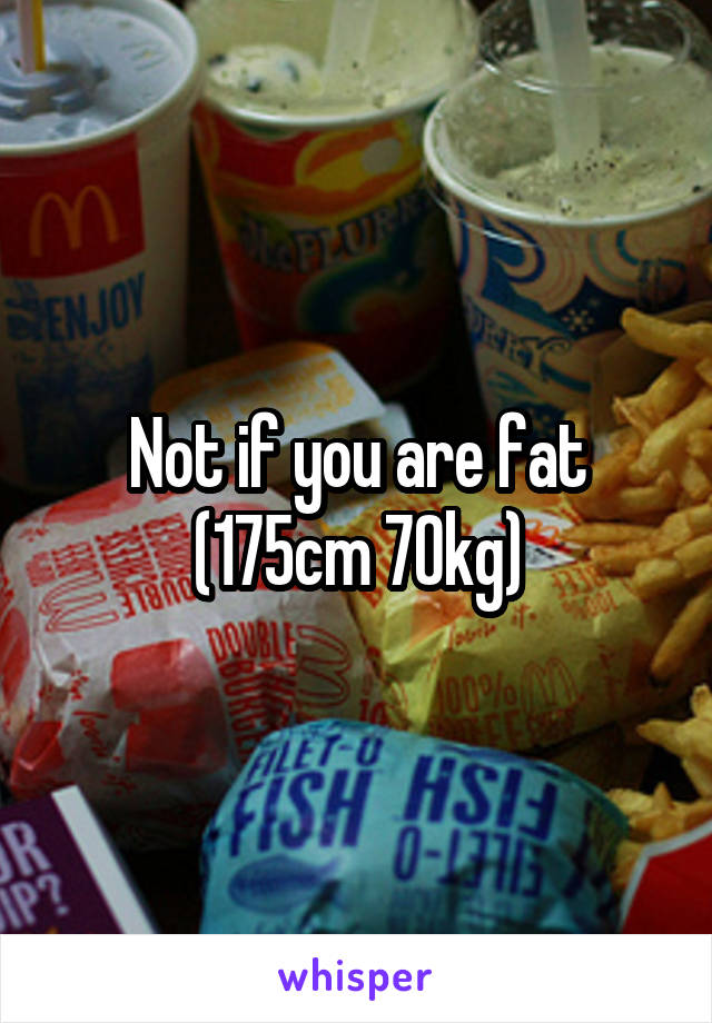 Not if you are fat
(175cm 70kg)