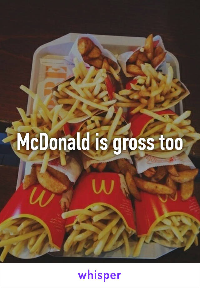 McDonald is gross too