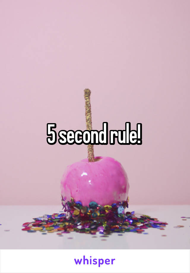 5 second rule! 