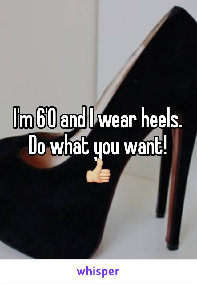 I'm 6'0 and I wear heels. Do what you want!
👍🏼