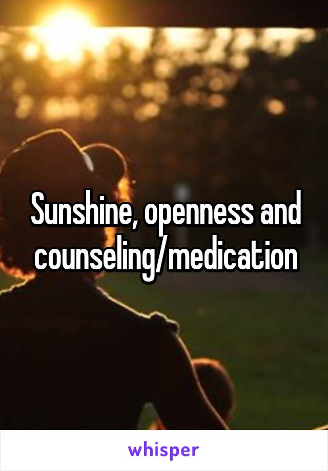Sunshine, openness and counseling/medication