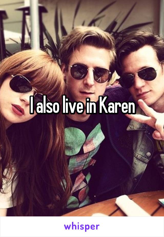 I also live in Karen
