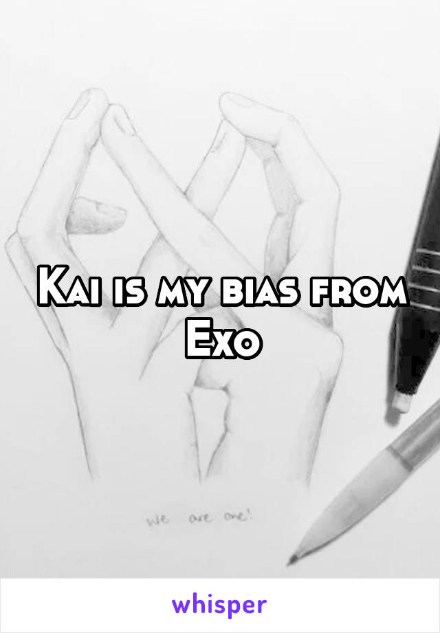 Kai is my bias from Exo