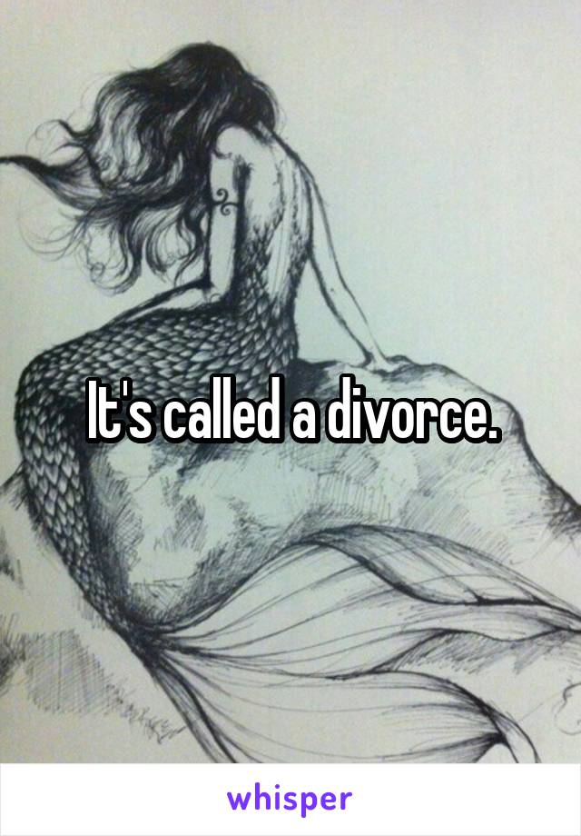 It's called a divorce.