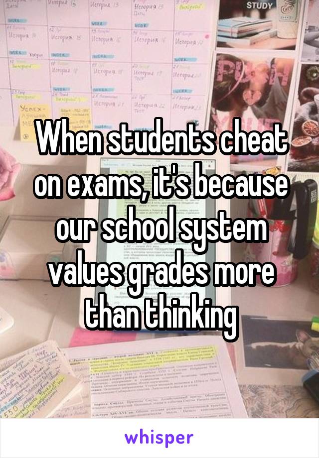 When students cheat on exams, it's because our school system values grades more than thinking