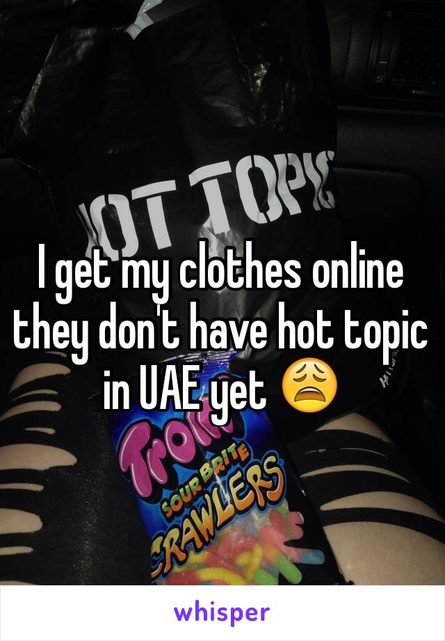 I get my clothes online they don't have hot topic in UAE yet 😩