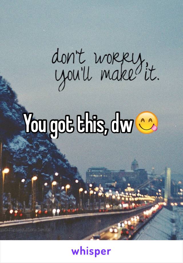 You got this, dw😋