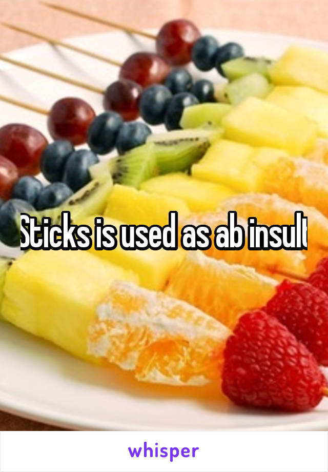 Sticks is used as ab insult