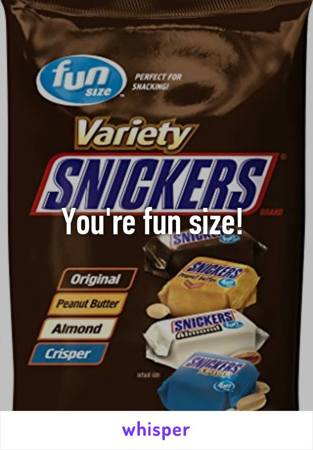 You're fun size! 